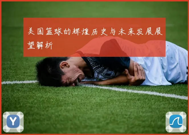 美国篮球的辉煌历史与未来发展展望解析