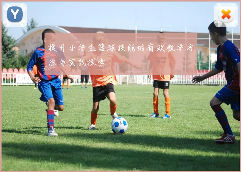 提升小学生篮球技能的有效教学方法与实践探索