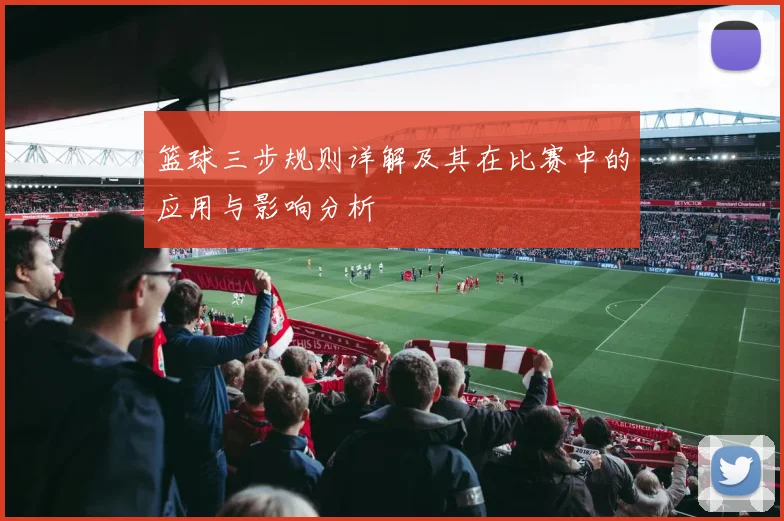 篮球三步规则详解及其在比赛中的应用与影响分析